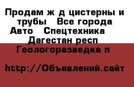 Продам ж/д цистерны и трубы - Все города Авто » Спецтехника   . Дагестан респ.,Геологоразведка п.